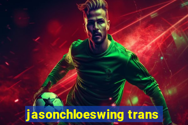 jasonchloeswing trans